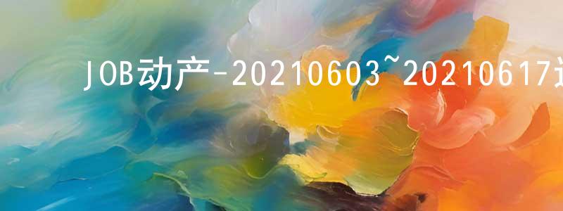 ﻿陈少贵发布﻿JOB动产-20210603~20210617迅雷下载_电影天堂
